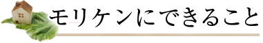 モリケンにできること
